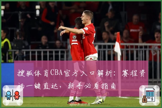 搜狐体育CBA官方入口解析：赛程资讯一键直达，新手必看指南