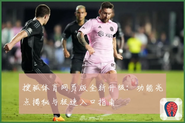 搜狐体育网页版全新升级：功能亮点揭秘与极速入口指南