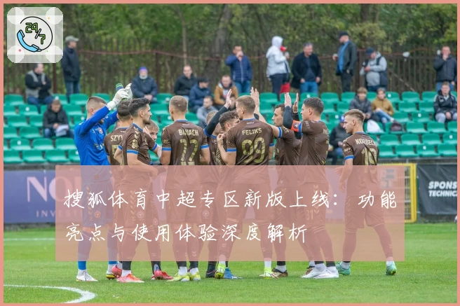 搜狐体育中超专区新版上线：功能亮点与使用体验深度解析
