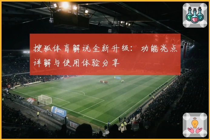 搜狐体育解说全新升级：功能亮点详解与使用体验分享