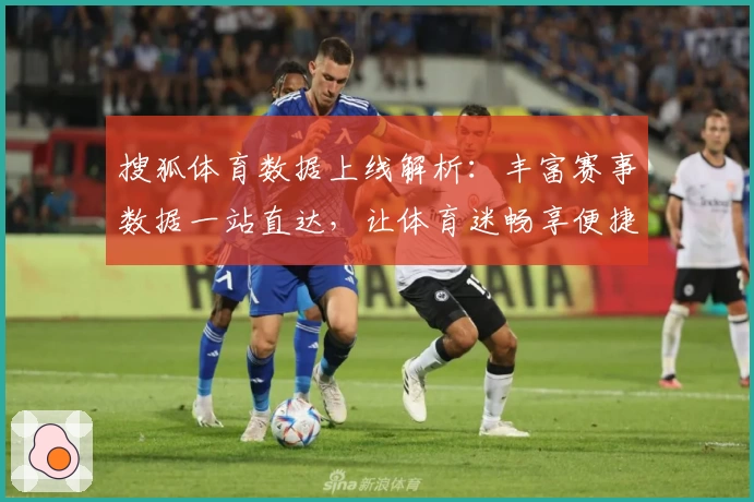 搜狐体育数据上线解析:丰富赛事数据一站直达,让体育迷畅享便捷体验