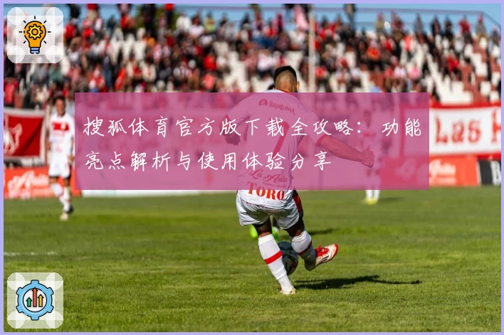 搜狐体育官方版下载全攻略:功能亮点解析与使用体验分享