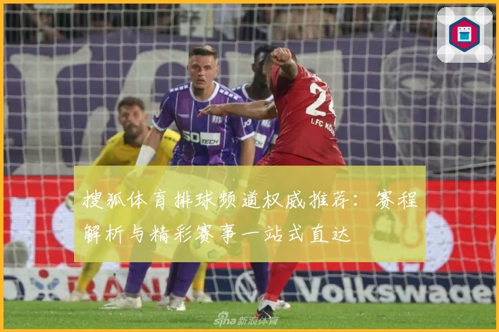 搜狐体育排球频道权威推荐：赛程解析与精彩赛事一站式直达