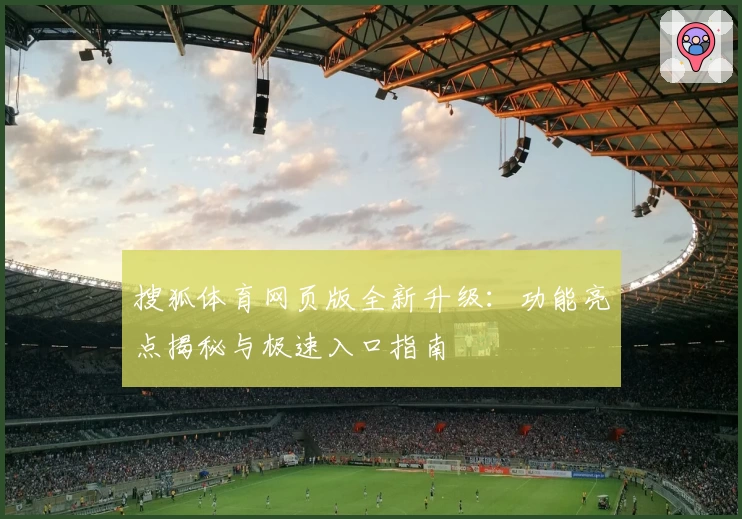 搜狐体育网页版全新升级：功能亮点揭秘与极速入口指南